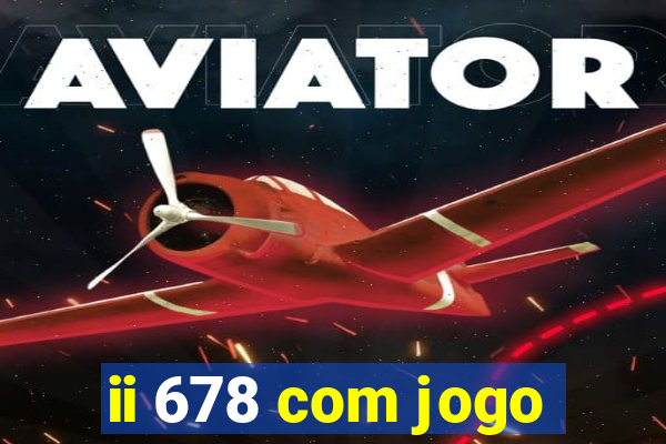 ii 678 com jogo